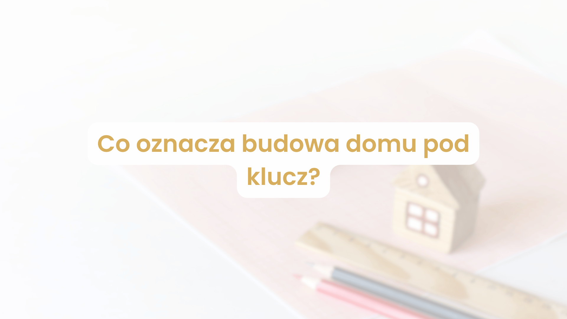 Co oznacza budowa domu pod klucz? - blog adatex.pl