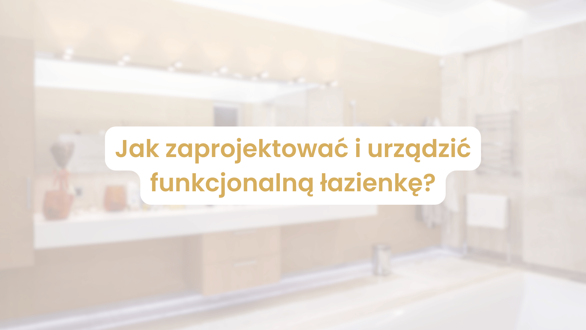 Jak zaprojektować i urządzić funkcjonalną łazienkę? - blog adatex.pl